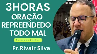 Oração Repreendedo todo mal | Pr.Rivair Silva #prrivair #rivair #3horas #milagres #todomal