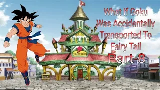 What If Goku Was Accidentally Transported To Fairy Tail Part-8 (Fanfiction)