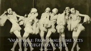 Vaudeville: From Small-Time Acts to Ziegfelds Follies