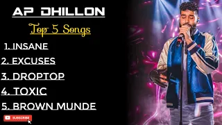 Ap Dhillon • Top 5 Songs Playlist • Insane • Excuses • Droptop • Toxic • Brown Munde • All Songs🎵