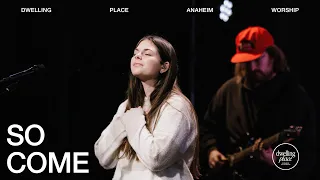 So Come | Sophie Erickson | Dwelling Place Anaheim Worship Moment