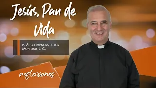 Jesús, Pan de Vida - Padre Ángel Espinosa de los Monteros