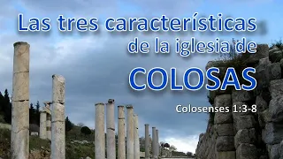 Las tres características de la iglesia de Colosas - Colosenses 1:3-8