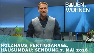 Abzocke bei Grundstücken? Umbau, Fertiggaragen, Einbruchschutz, Holzhaus - Sendung vom 07. Mai 2018