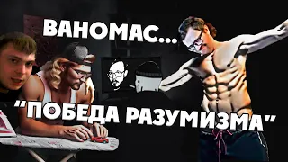 Ваномас...Откажись от слабости - ПРИМИ РАЗУМИЗМ!