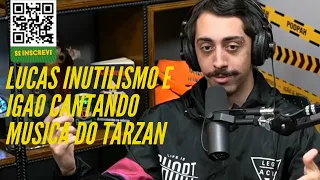 LUCAS INUTILISMO E IGAO UNDERGROUND CANTANDO MUSICA DO TARZAN | Podpah