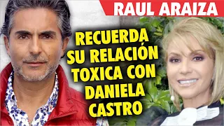 Raul Araiza REVELA como fue su RELACIÓN TÓXICA con Daniela Castro