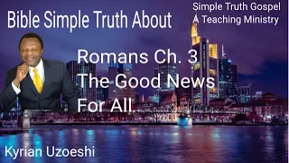 Romans Ch. 3 The Good News For All with Kyrian Uzoeshi