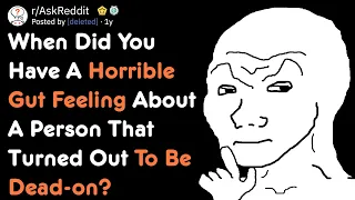 When Was Your Horrible Gut Feeling About A Person Correct? | AskReddit