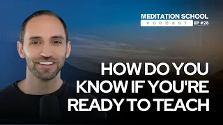 How Do You Know If You're Ready To Teach? || Meditation School Podcast Episode #28