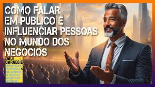 📚 COMO FALAR EM PÚBLICO E INFLUENCIAR PESSOAS NO MUNDO DOS NEGÓCIOS | DALE CARNEGIE