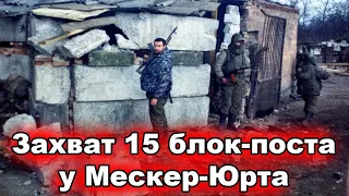 Захват 15 блок-поста у Мескер-Юрта.