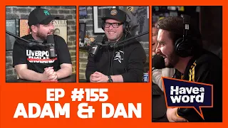 Adam & Dan | Have A Word Podcast #155