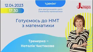 12.04.2023. Тренінг для вчителів і випускників "Готуємось до НМТ з математики". Н. Чистякова