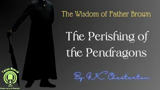 20 THE PERISHING OF THE PENDRAGONS  (Father Brown Detective Story) by GK Chesterton