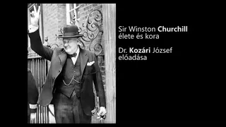 Sir Winston Churchill élete és kora - Dr. Kozári József előadása