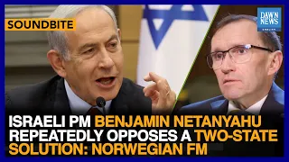 Benjamin Netanyahu Has Repeatedly Opposed A Two-State Solution: Norwegian FM | Dawn News English