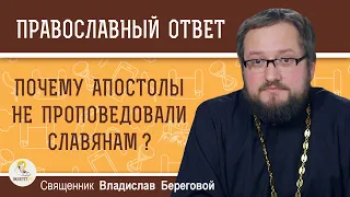 Почему апостолы не проповедовали славянам ?  Священник Владислав Береговой