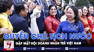 Quyền Chủ tịch nước Võ Thị Ánh Xuân gặp mặt Hội Doanh nhân trẻ Việt Nam - VNews