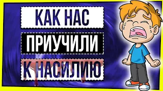 КАК НАС ПРИУЧАЮТ К НАСИЛИЮ