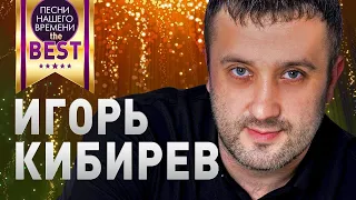 ИГОРЬ КИБИРЕВ 🤟 BEST ЛУЧШИЕ ПЕСНИ И КЛИПЫ