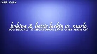 Bobina & Betsie Larkin vs. MaRLo - You Belong To Megalodon (Xabi Only Mash Up Edit)