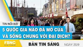 Tin tức | Bản tin sáng 20/9 | 5 Quốc gia nào đã mở cửa và sống chung với đại dịch? | FBNC