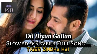 Dil Diyan Gallan - [ Slowed + Reverb ] Full Song | Salman , Katrina | Atif Aslam | LofiwithM.W