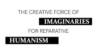 The Creative Force of Imaginaries for Reparative Humanism