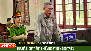 Bản tin 113 online ngày 6/6: Đối tượng lừa đảo chạy án, chiếm đoạt hơn 500 triệu lãnh 8 năm tù |ANTV