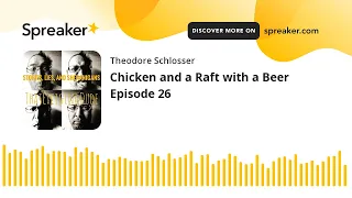 Chicken and a Raft with a Beer Episode 26