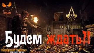 Assasin`s Creed Истоки - Будем ждать?!