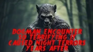 DOGMAN ENCOUNTER SO TERRIFYING IT CAUSED NIGHT TERRORS YEARS AFTER