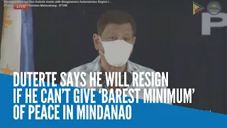 Duterte says he will resign if he can’t give ‘barest minimum’ of peace in Mindanao