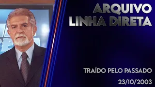 Linha Direta 23/10/2003 - Traído pelo passado