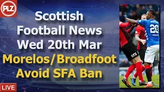 Morelos and Broadfoot Avoid Ban - Wednesday 20th March - PLZ Scottish Football News