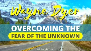 Wayne Dyer On How To Overcome Fear Of The Unknown
