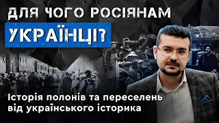 ДЛЯ ЧОГО РОСІЯНАМ УКРАЇНЦІ? Історія полонів та переселень від українського історика