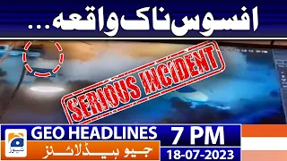 Geo News Headlines 7 PM - 𝐒𝐞𝐫𝐢𝐨𝐮𝐬 𝐈𝐧𝐜𝐢𝐝𝐞𝐧𝐭!! | 18 July 2023