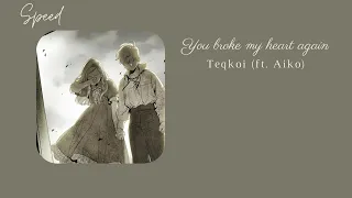 You broke my heart again | Tekqoi (ft.Aiko) || Speed up - Edit by Winy