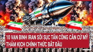 Điểm nóng thế giới: 10 vạn binh Iran sôi sục tấn công căn cứ Mỹ, thảm kịch bắt đầu