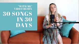 With Me - 30 Songs in 30 Days Remix of ALL THE SONGS