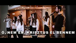 Ó, nem én, Krisztus él bennem - EMaBISz Worship