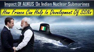 Impact Of AUKUS On Indian Nuclear Submarines |How France Can Help India In Development Of SSNs