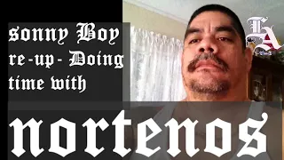 NORTENOS IN PRISON. SONNY BOY SPEAKS ON DOING TIME WITH NORTHERNERS