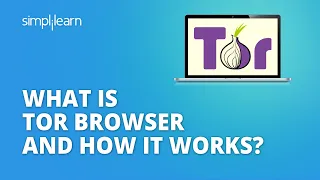 What Is Tor Browser And How It Works? | Why Should You Use It? | Tor Browser Explained | Simplilearn