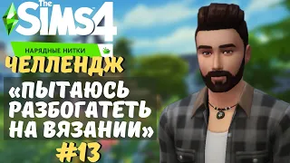 #13 "Как же хорошо, что теперь нас двое!" - Челлендж The Sims 4 || ПЫТАЮСЬ РАЗБОГАТЕТЬ НА ВЯЗАНИИ