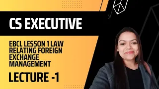 CS EXECUTIVE EBCL LESSON 1 LAW RELATING FOREIGN EXCHANGE MANAGEMENT LECTURE 1