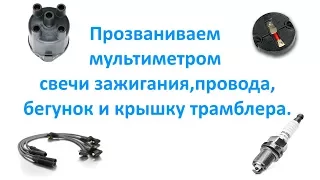 Прозваниваем мультиметром свечи зажигания,провода,бегунок и крышку трамблера