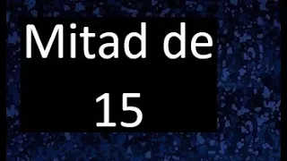 mitad de 15 , como hallar la mitad de un numero